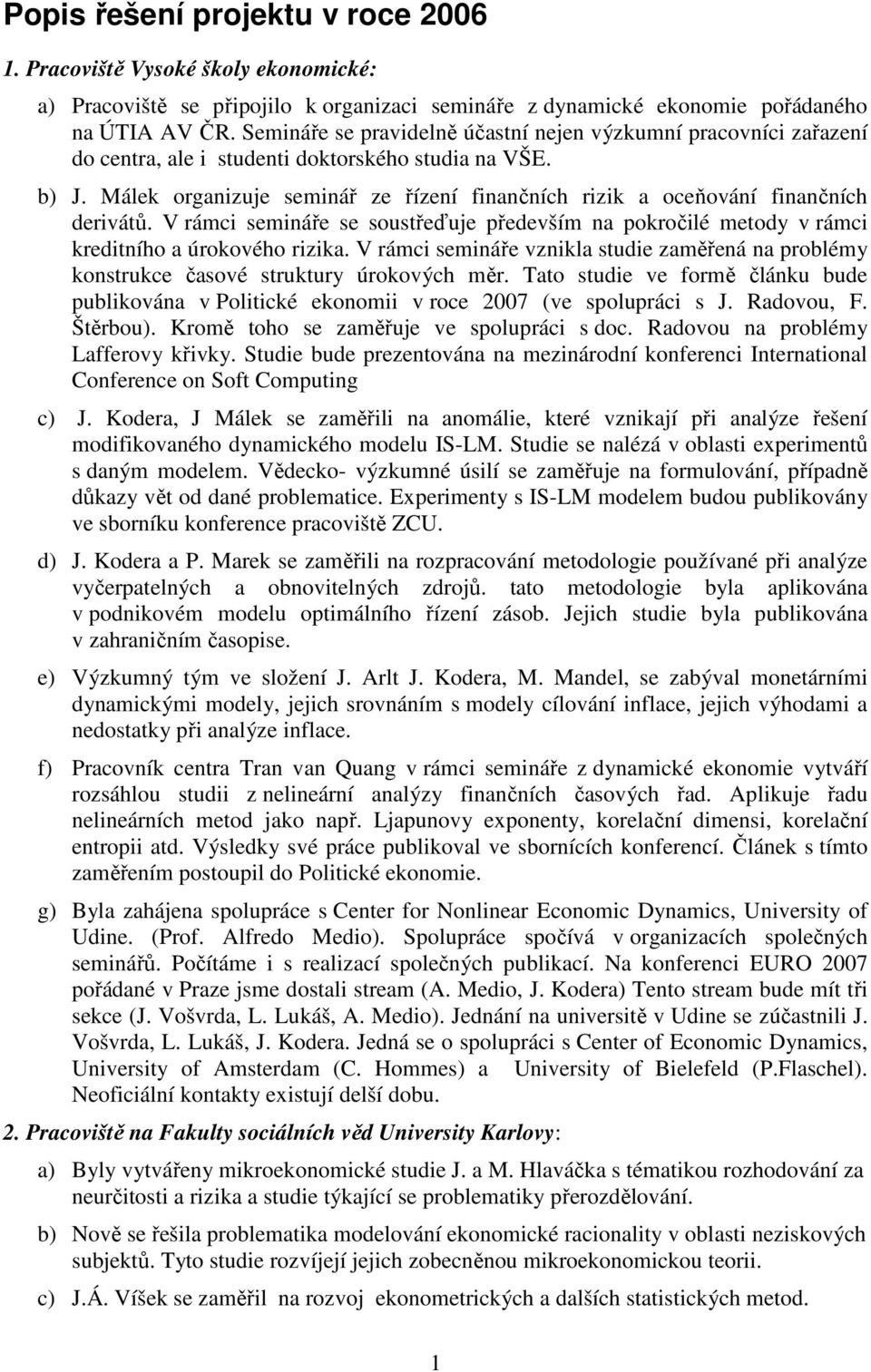 Málek organizuje seminář ze řízení finančních rizik a oceňování finančních derivátů. V rámci semináře se soustřeďuje především na pokročilé metody v rámci kreditního a úrokového rizika.