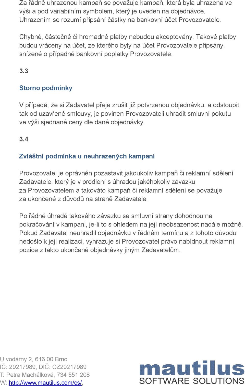 3 Storno podmínky V případě, že si Zadavatel přeje zrušit již potvrzenou objednávku, a odstoupit tak od uzavřené smlouvy, je povinen Provozovateli uhradit smluvní pokutu ve výši sjednané ceny dle