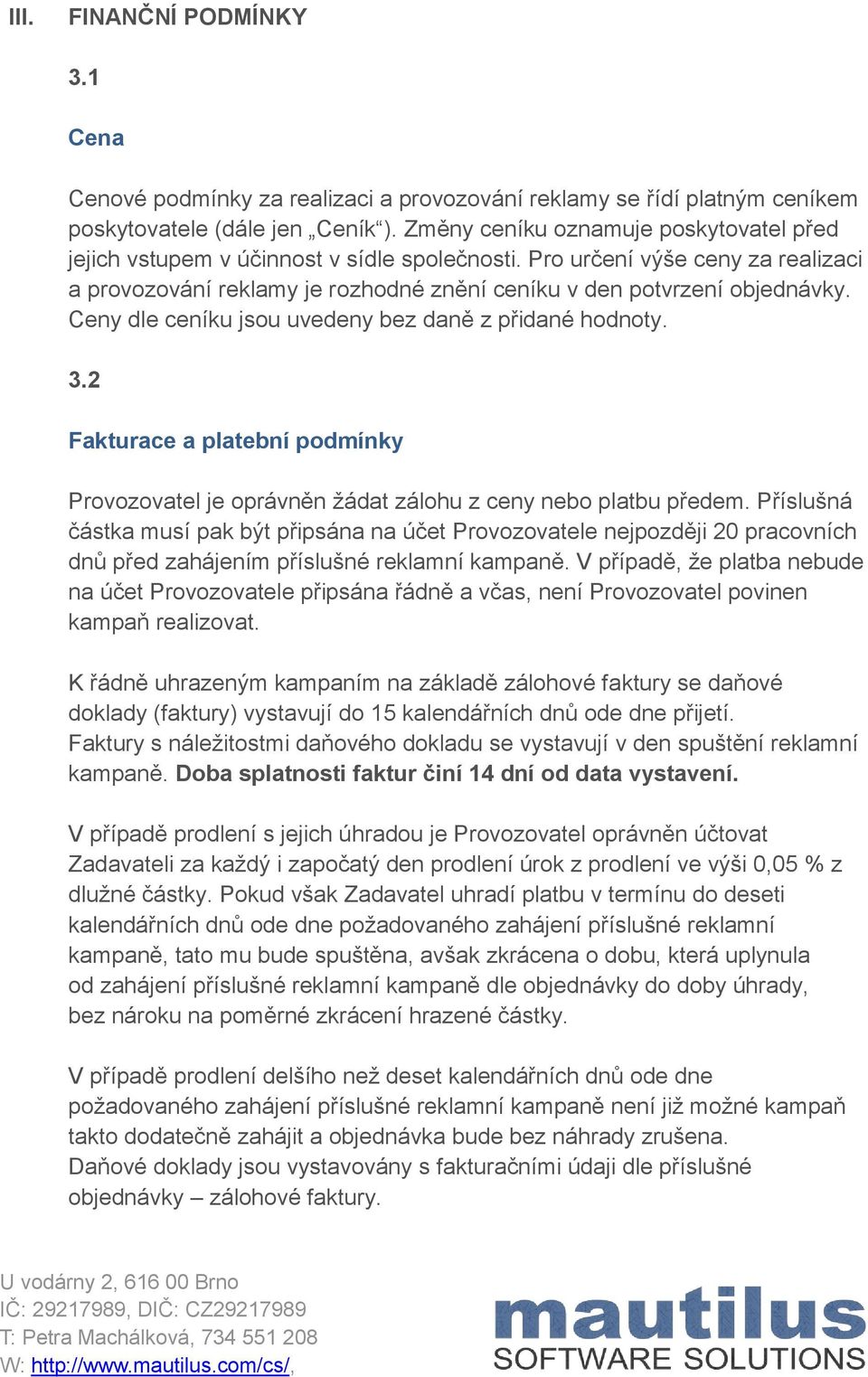 Ceny dle ceníku jsou uvedeny bez daně z přidané hodnoty. 3.2 Fakturace a platební podmínky Provozovatel je oprávněn žádat zálohu z ceny nebo platbu předem.