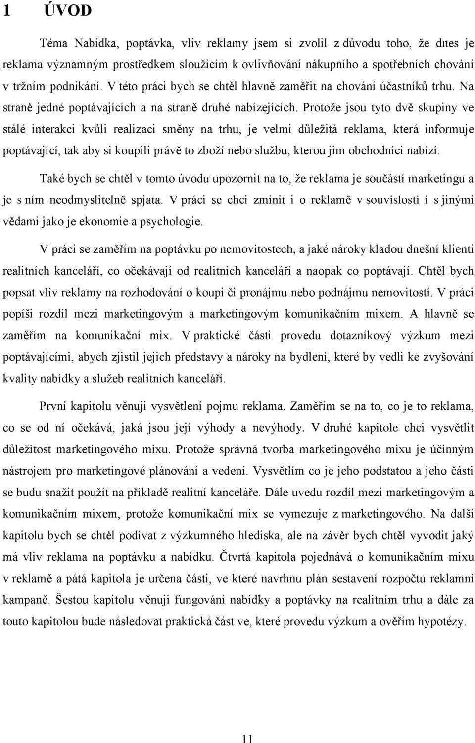 Protoţe jsou tyto dvě skupiny ve stálé interakci kvůli realizaci směny na trhu, je velmi důleţitá reklama, která informuje poptávající, tak aby si koupili právě to zboţí nebo sluţbu, kterou jim