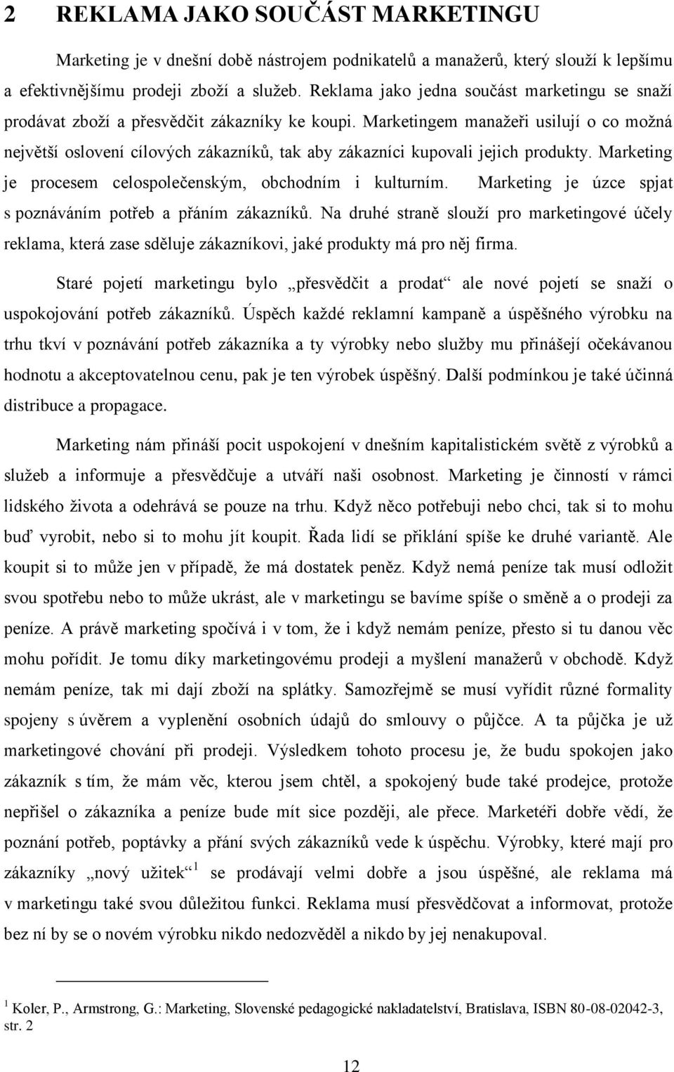 Marketingem manaţeři usilují o co moţná největší oslovení cílových zákazníků, tak aby zákazníci kupovali jejich produkty. Marketing je procesem celospolečenským, obchodním i kulturním.