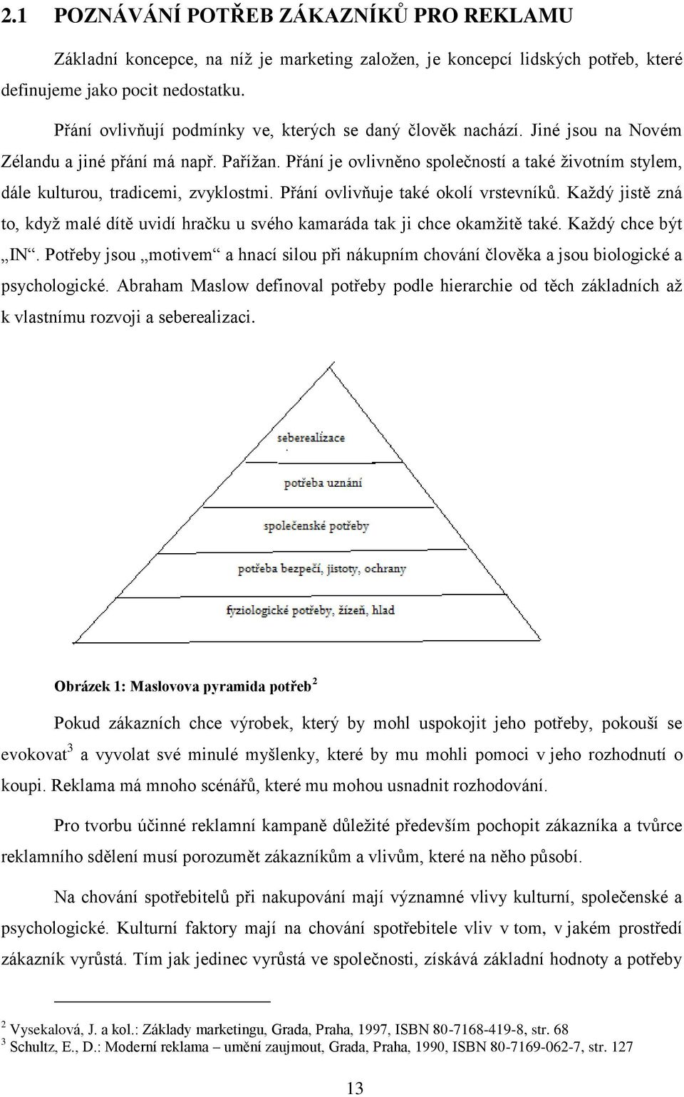 Přání je ovlivněno společností a také ţivotním stylem, dále kulturou, tradicemi, zvyklostmi. Přání ovlivňuje také okolí vrstevníků.