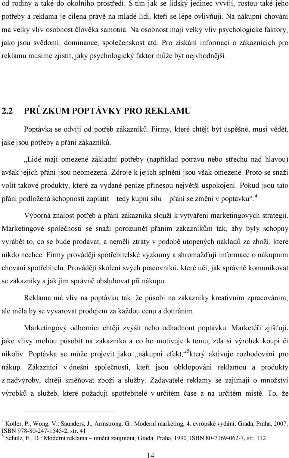 Pro získání informací o zákaznících pro reklamu musíme zjistit, jaký psychologický faktor můţe být nejvhodnější. 2.2 PRŮZKUM POPTÁVKY PRO REKLAMU Poptávka se odvíjí od potřeb zákazníků.