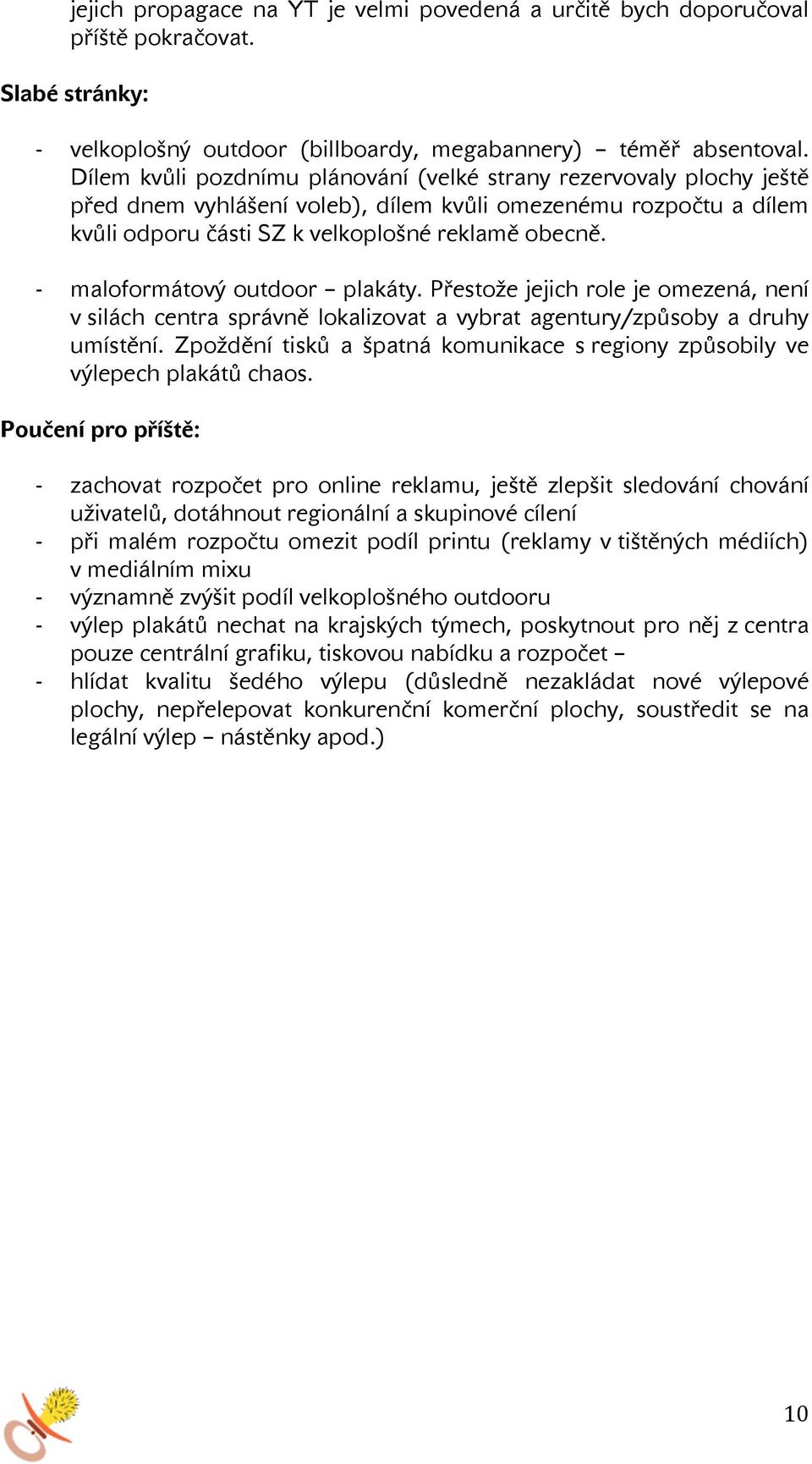 maloformátový outdoor plakáty. Přestože jejich role je omezená, není v silách centra správně lokalizovat a vybrat agentury/způsoby a druhy umístění.