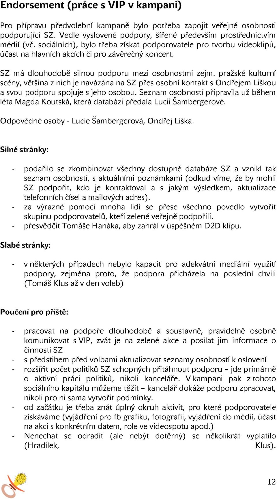 pražské kulturní scény, většina z nich je navázána na SZ přes osobní kontakt s Ondřejem Liškou a svou podporu spojuje s jeho osobou.