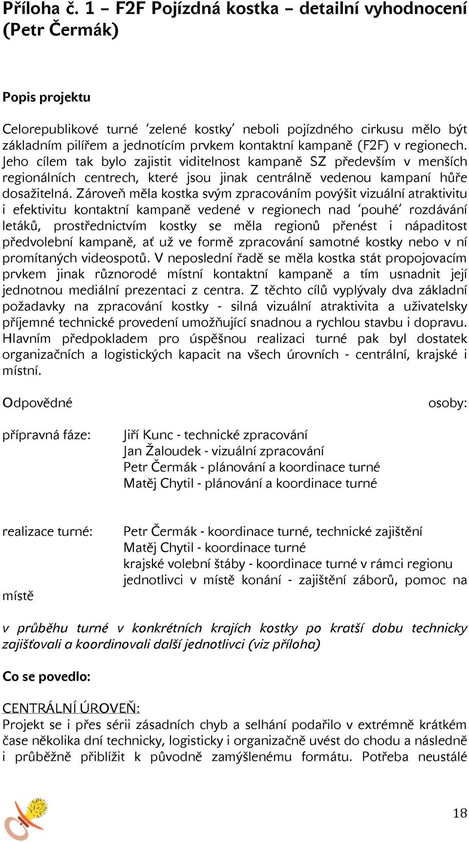 (F2F) v regionech. Jeho cílem tak bylo zajistit viditelnost kampaně SZ především v menších regionálních centrech, které jsou jinak centrálně vedenou kampaní hůře dosažitelná.