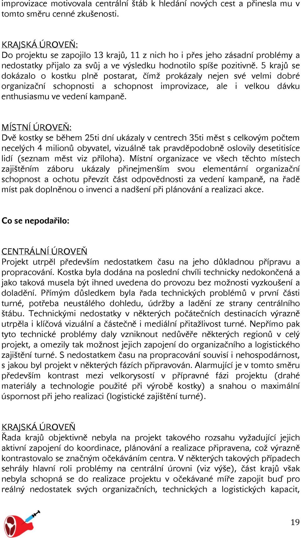 5 krajů se dokázalo o kostku plně postarat, čímž prokázaly nejen své velmi dobré organizační schopnosti a schopnost improvizace, ale i velkou dávku enthusiasmu ve vedení kampaně.