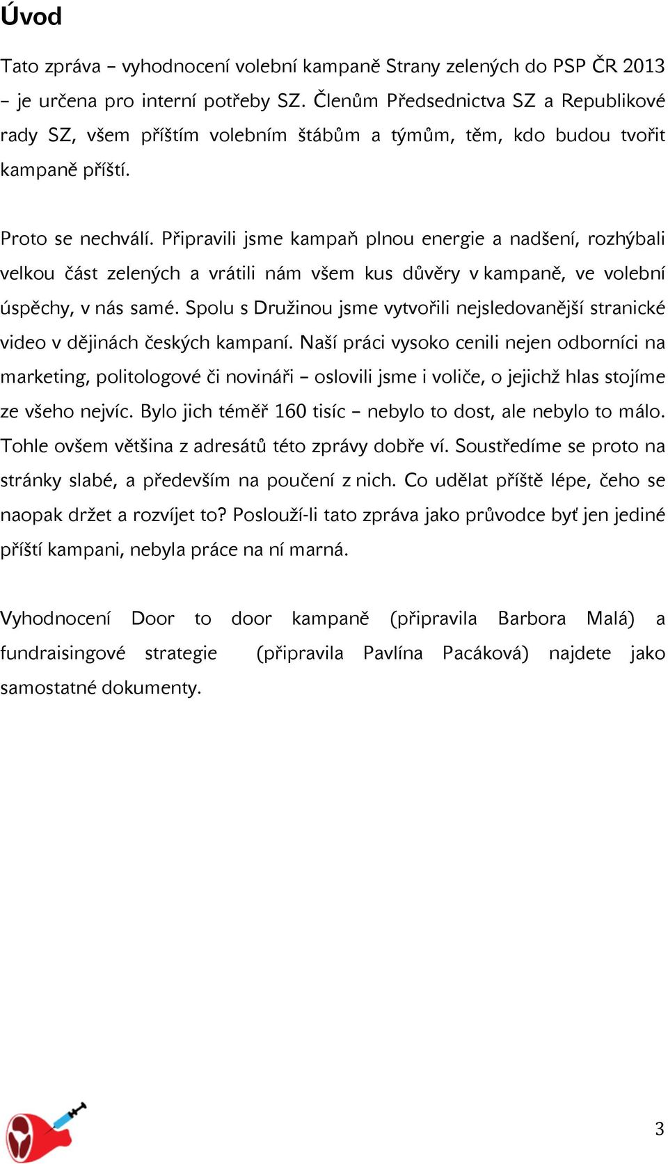 Připravili jsme kampaň plnou energie a nadšení, rozhýbali velkou část zelených a vrátili nám všem kus důvěry v kampaně, ve volební úspěchy, v nás samé.