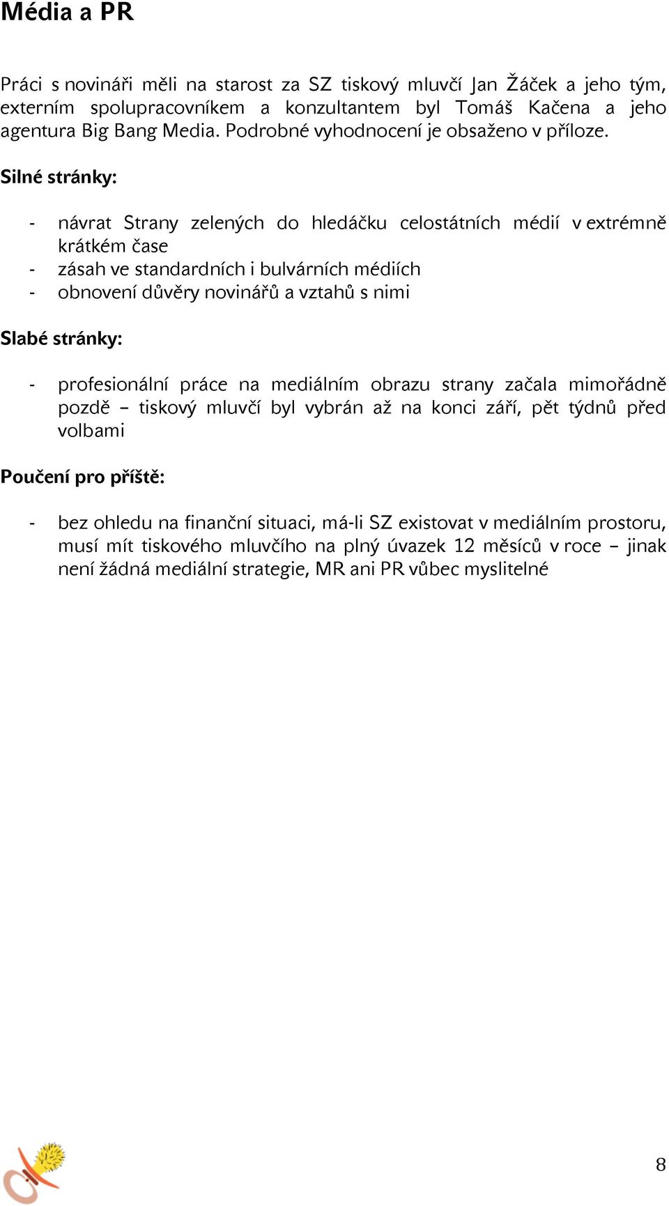 Silné stránky: návrat Strany zelených do hledáčku celostátních médií v extrémně krátkém čase zásah ve standardních i bulvárních médiích obnovení důvěry novinářů a vztahů s nimi Slabé stránky: