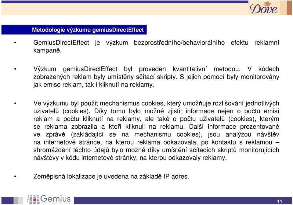 Ve výzkumu byl použit mechanismus cookies, který umožňuje rozlišování jednotlivých uživatelů (cookies).