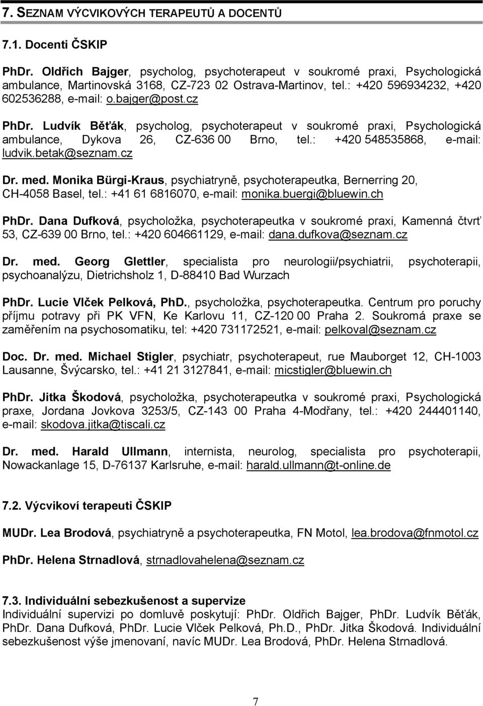 Ludvík Běťák, psycholog, psychoterapeut v soukromé praxi, Psychologická ambulance, Dykova 26, CZ-636 00 Brno, tel.: +420 548535868, e-mail: ludvik.betak@seznam.cz Dr. med.