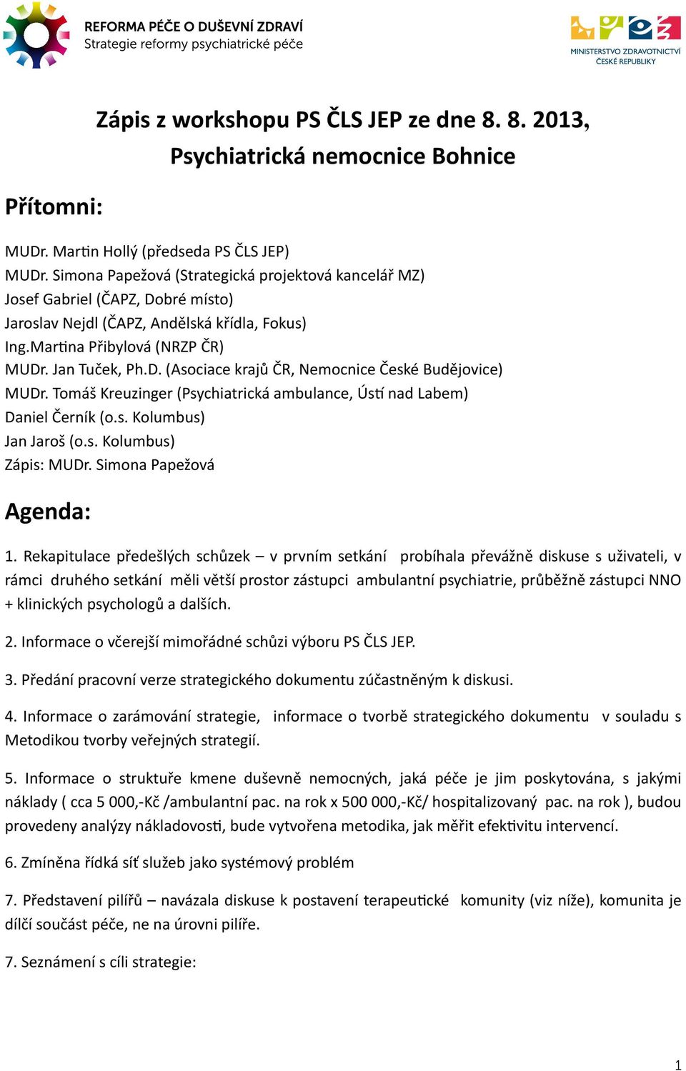 Tomáš Kreuzinger (Psychiatrická ambulance, Ús] nad Labem) Daniel Černík (o.s. Kolumbus) Jan Jaroš (o.s. Kolumbus) Zápis: MUDr. Simona Papežová Agenda: 1.