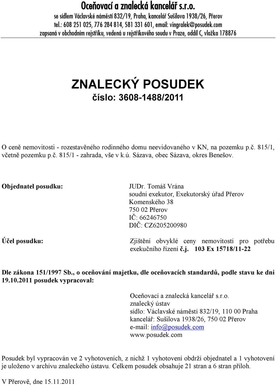 v KN, na pozemku p.č. 815/1, včetně pozemku p.č. 815/1 - zahrada, vše v k.ú. Sázava, obec Sázava, okres Benešov. Objednatel posudku: Účel posudku: JUDr.