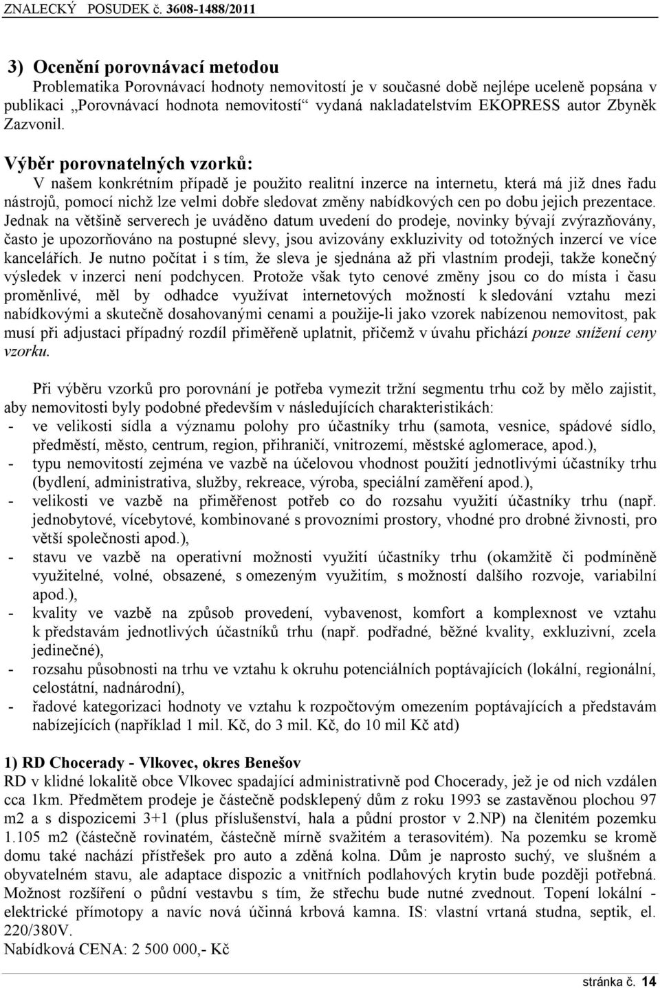 Výběr porovnatelných vzorků: V našem konkrétním případě je použito realitní inzerce na internetu, která má již dnes řadu nástrojů, pomocí nichž lze velmi dobře sledovat změny nabídkových cen po dobu