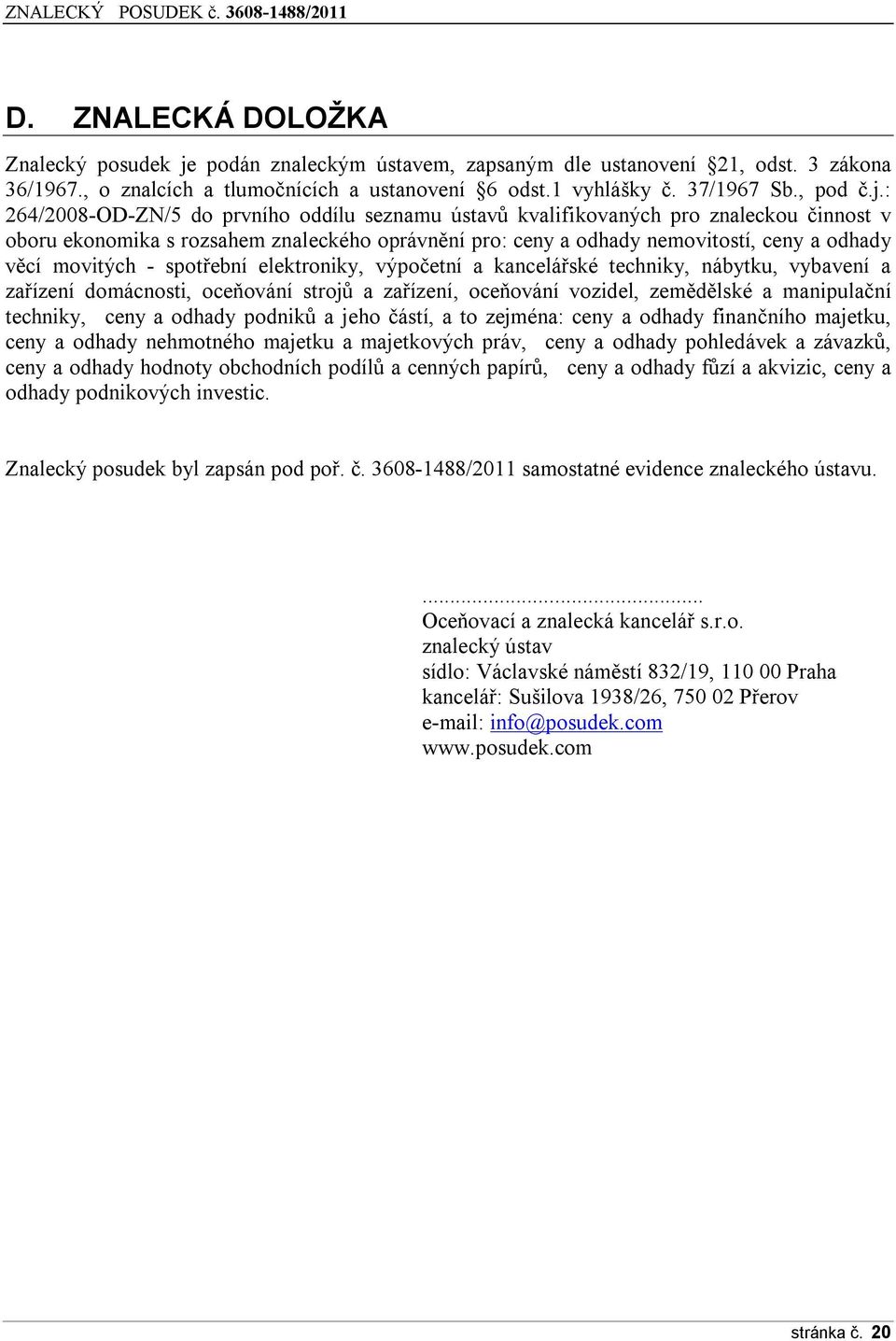 : 264/2008-OD-ZN/5 do prvního oddílu seznamu ústavů kvalifikovaných pro znaleckou činnost v oboru ekonomika s rozsahem znaleckého oprávnění pro: ceny a odhady nemovitostí, ceny a odhady věcí movitých