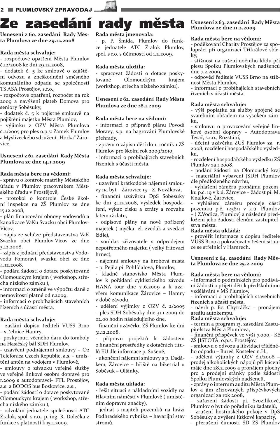 5 k pojistné smlouvě na pojištění majetku Města, - výjimku z OZV Města a č.2/2005 pro ples o.p.s: Zámek a Mysliveckého sdružení Horka Žárovice. Usnesení z 61.