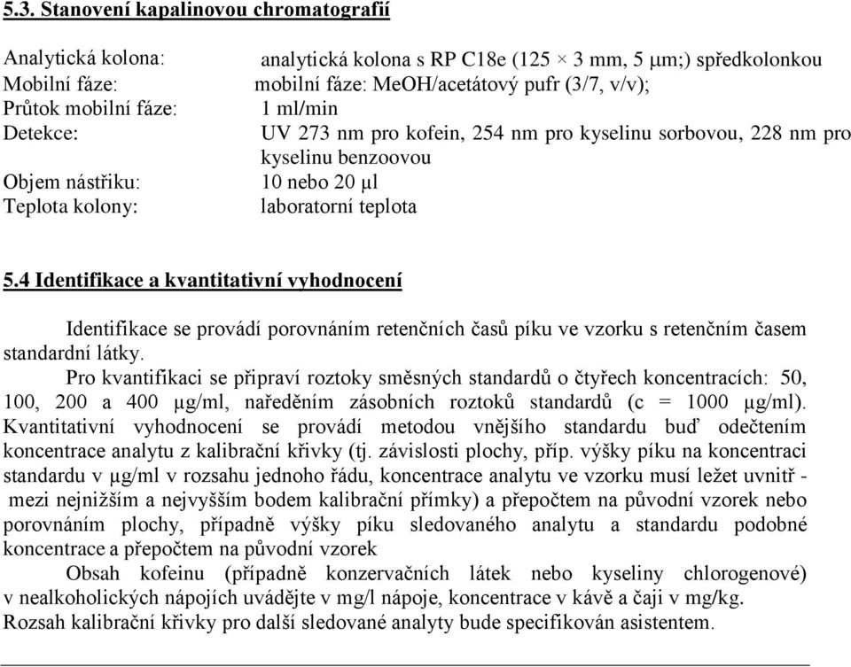 4 Identifikace a kvantitativní vyhdncení Identifikace se prvádí prvnáním retenčních časů píku ve vzrku s retenčním časem standardní látky.