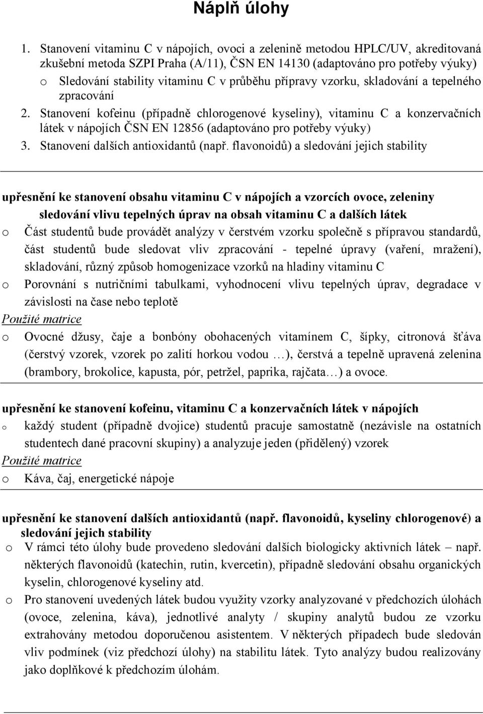 vzrku, skladvání a tepelnéh zpracvání 2. Stanvení kfeinu (případně chlrgenvé kyseliny), vitaminu C a knzervačních látek v nápjích ČSN EN 12856 (adaptván pr ptřeby výuky) 3.