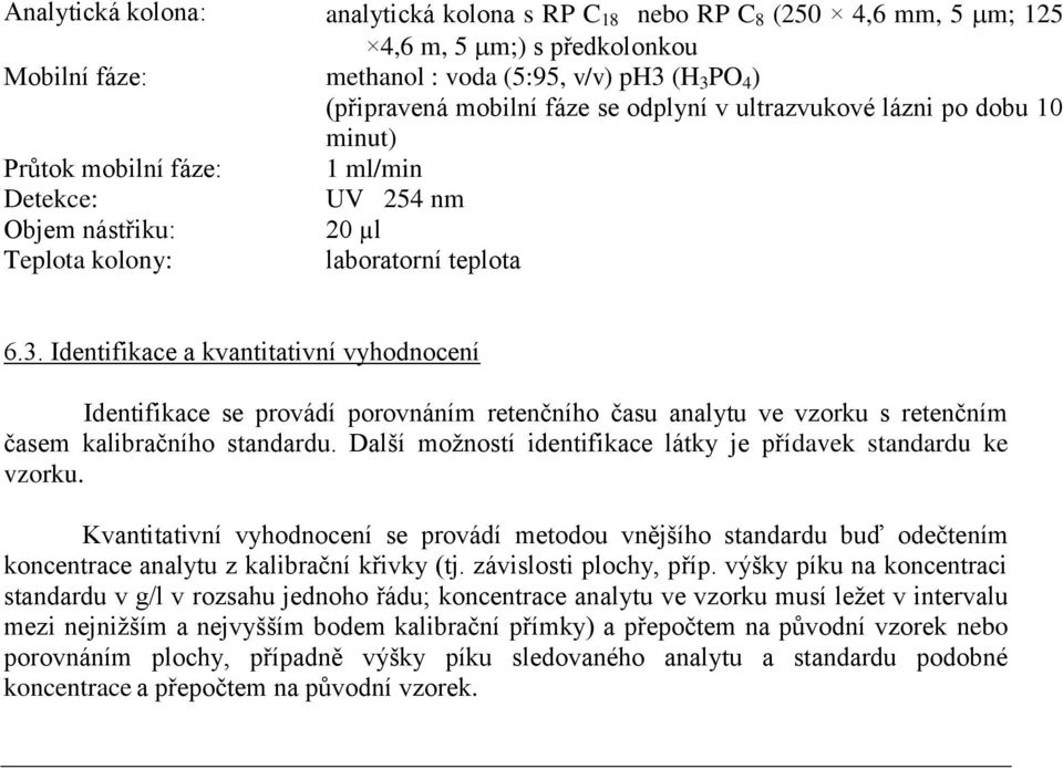 Identifikace a kvantitativní vyhdncení Identifikace se prvádí prvnáním retenčníh času analytu ve vzrku s retenčním časem kalibračníh standardu.