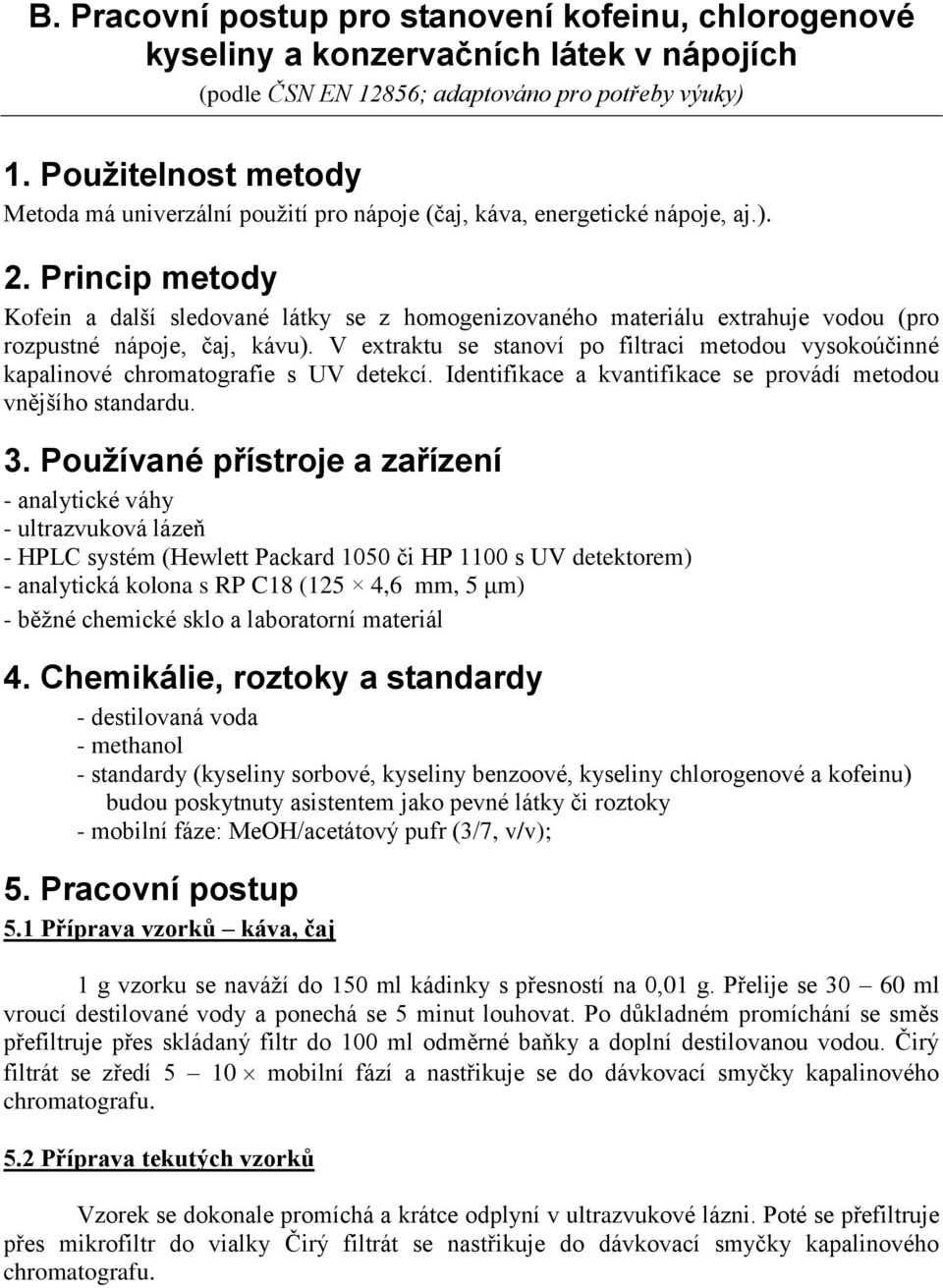 Princip metdy Kfein a další sledvané látky se z hmgenizvanéh materiálu extrahuje vdu (pr rzpustné nápje, čaj, kávu).