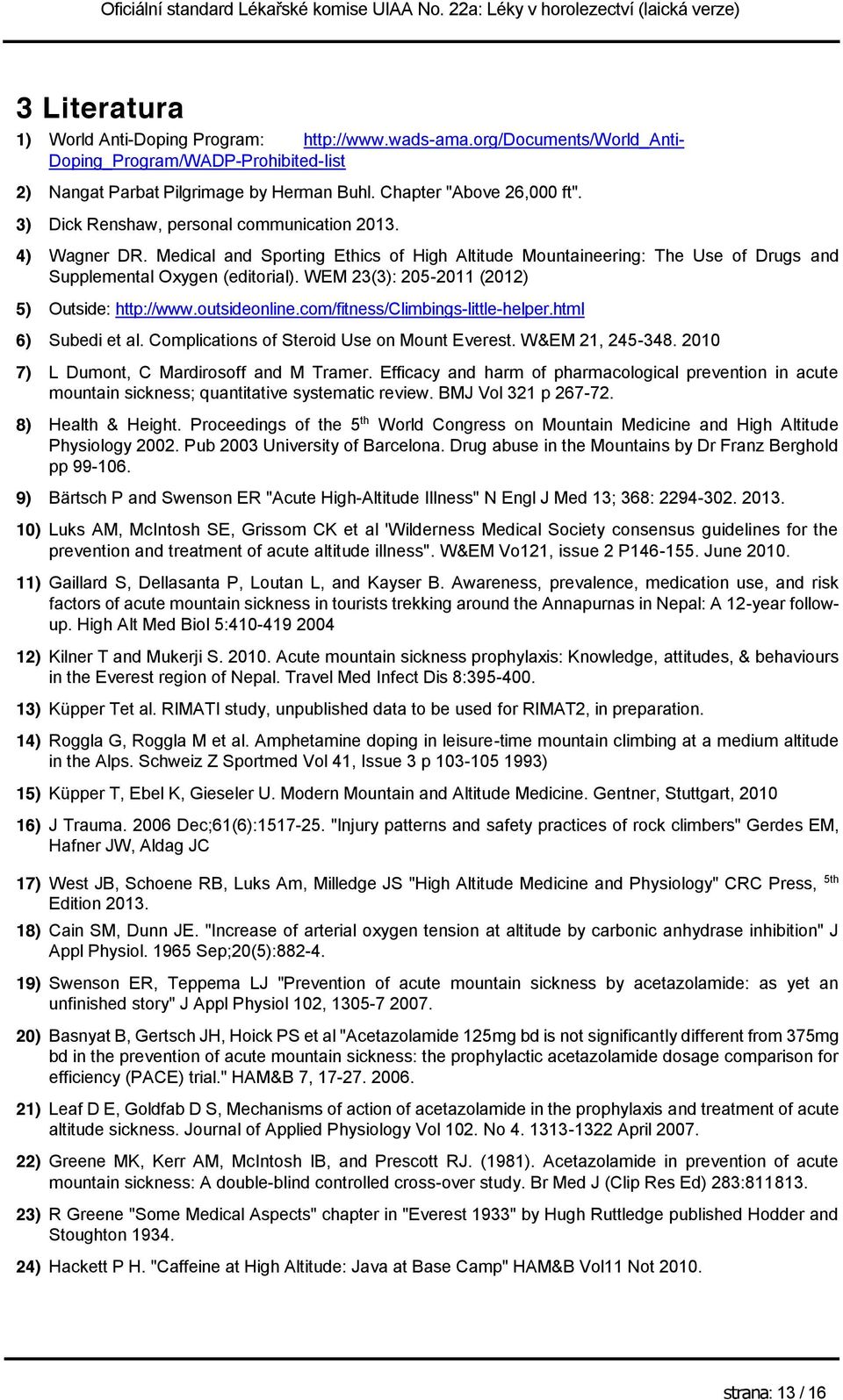 WEM 23(3): 205-2011 (2012) 5) Outside: http://www.outsideonline.com/fitness/climbings-little-helper.html 6) Subedi et al. Complications of Steroid Use on Mount Everest. W&EM 21, 245-348.