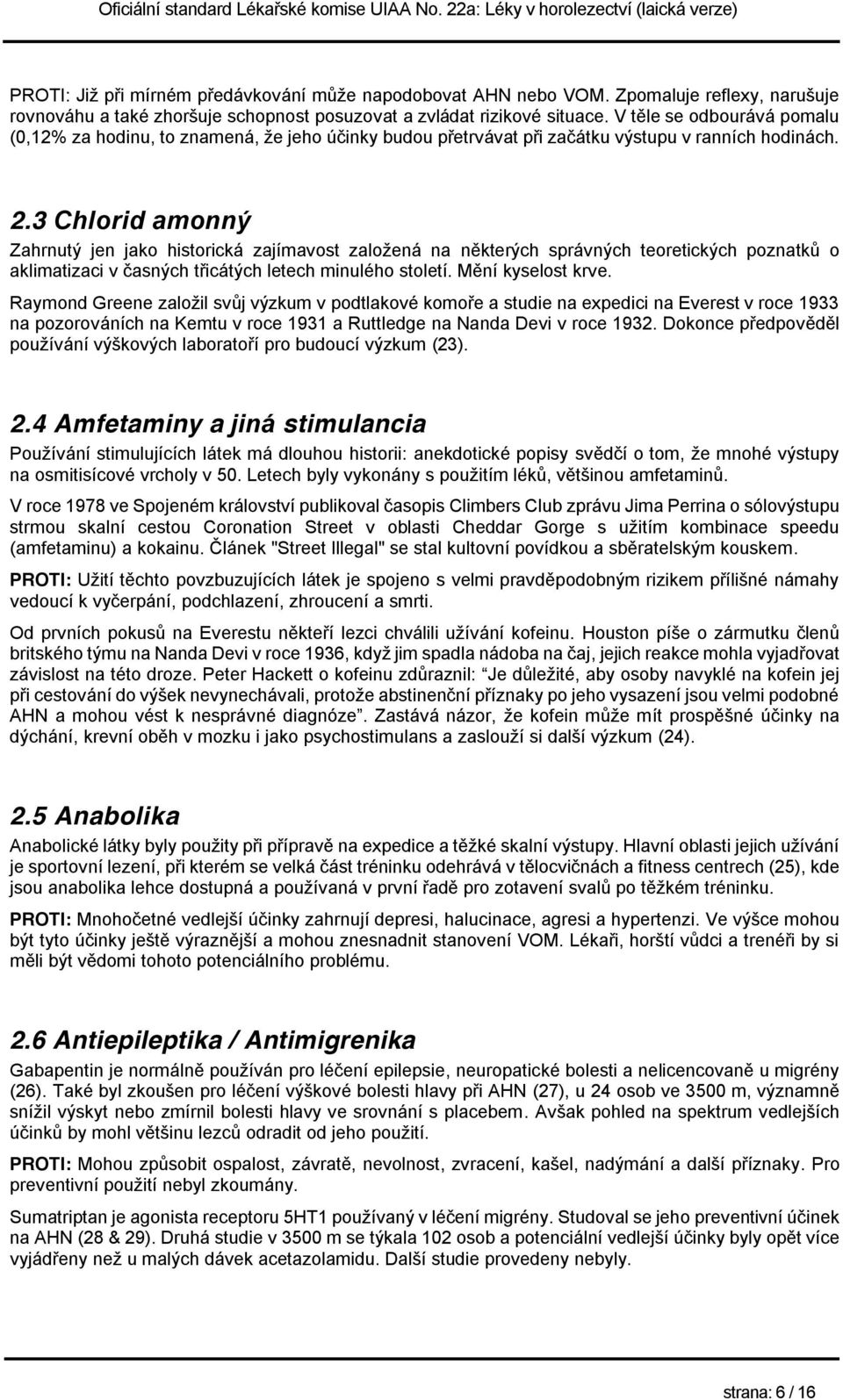 3 Chlorid amonný Zahrnutý jen jako historická zajímavost založená na některých správných teoretických poznatků o aklimatizaci v časných třicátých letech minulého století. Mění kyselost krve.