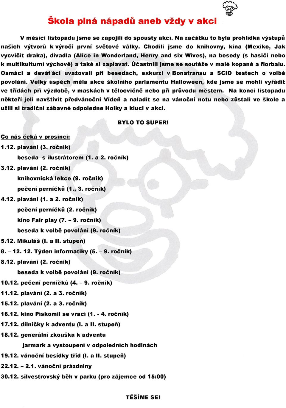 Účastnili jsme se soutěže v malé kopané a florbalu. Osmáci a deváťáci uvažovali při besedách, exkurzi v Bonatransu a SCIO testech o volbě povolání.