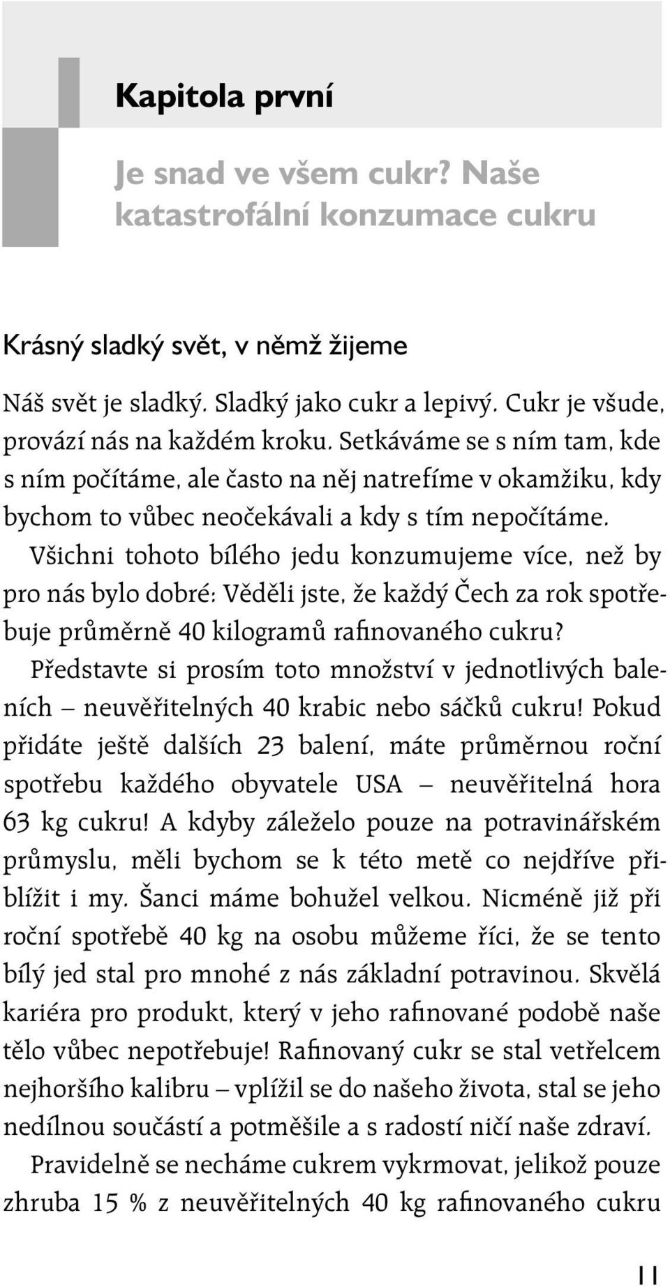 Setkáváme se s ním tam, kde s ním počítáme, ale často na něj natrefíme v okamžiku, kdy bychom to vůbec neočekávali a kdy s tím nepočítáme.