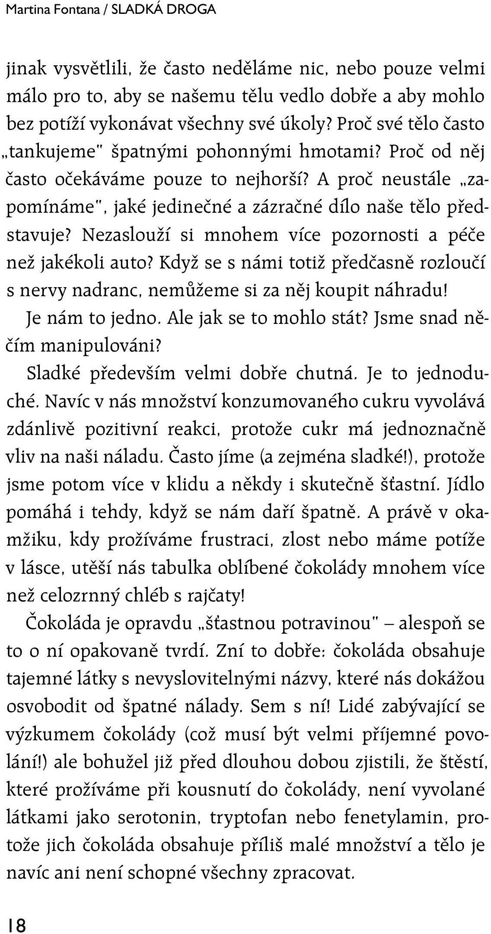 Nezaslouží si mnohem více pozornosti a péče než jakékoli auto? Když se s námi totiž předčasně rozloučí s nervy nadranc, nemůžeme si za něj koupit náhradu! Je nám to jedno. Ale jak se to mohlo stát?