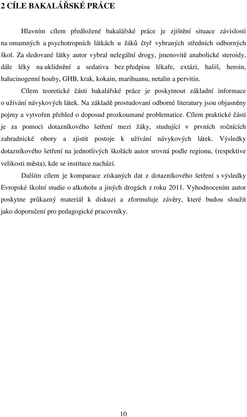 marihuanu, netalin a pervitin. Cílem teoretické části bakalářské práce je poskytnout základní informace o užívání návykových látek.