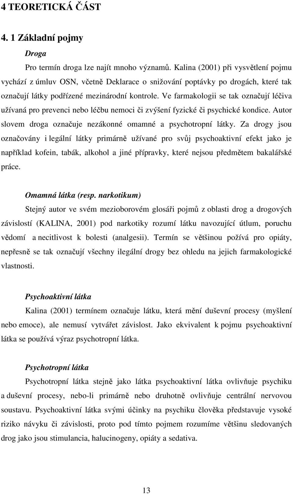 Ve farmakologii se tak označují léčiva užívaná pro prevenci nebo léčbu nemoci či zvýšení fyzické či psychické kondice. Autor slovem droga označuje nezákonné omamné a psychotropní látky.