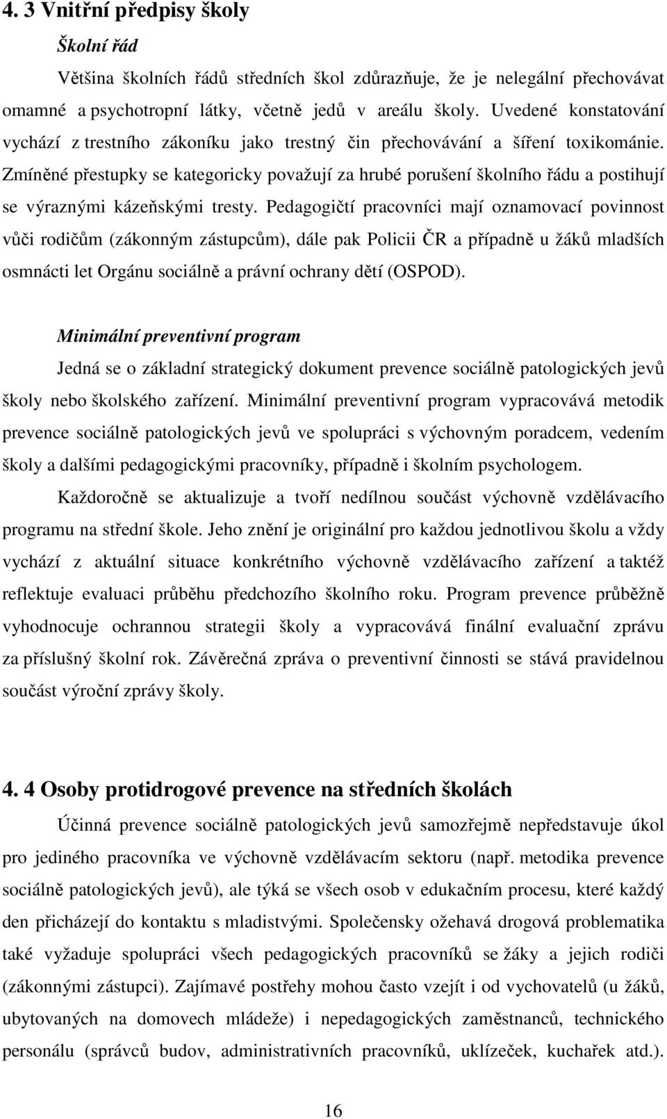 Zmíněné přestupky se kategoricky považují za hrubé porušení školního řádu a postihují se výraznými kázeňskými tresty.