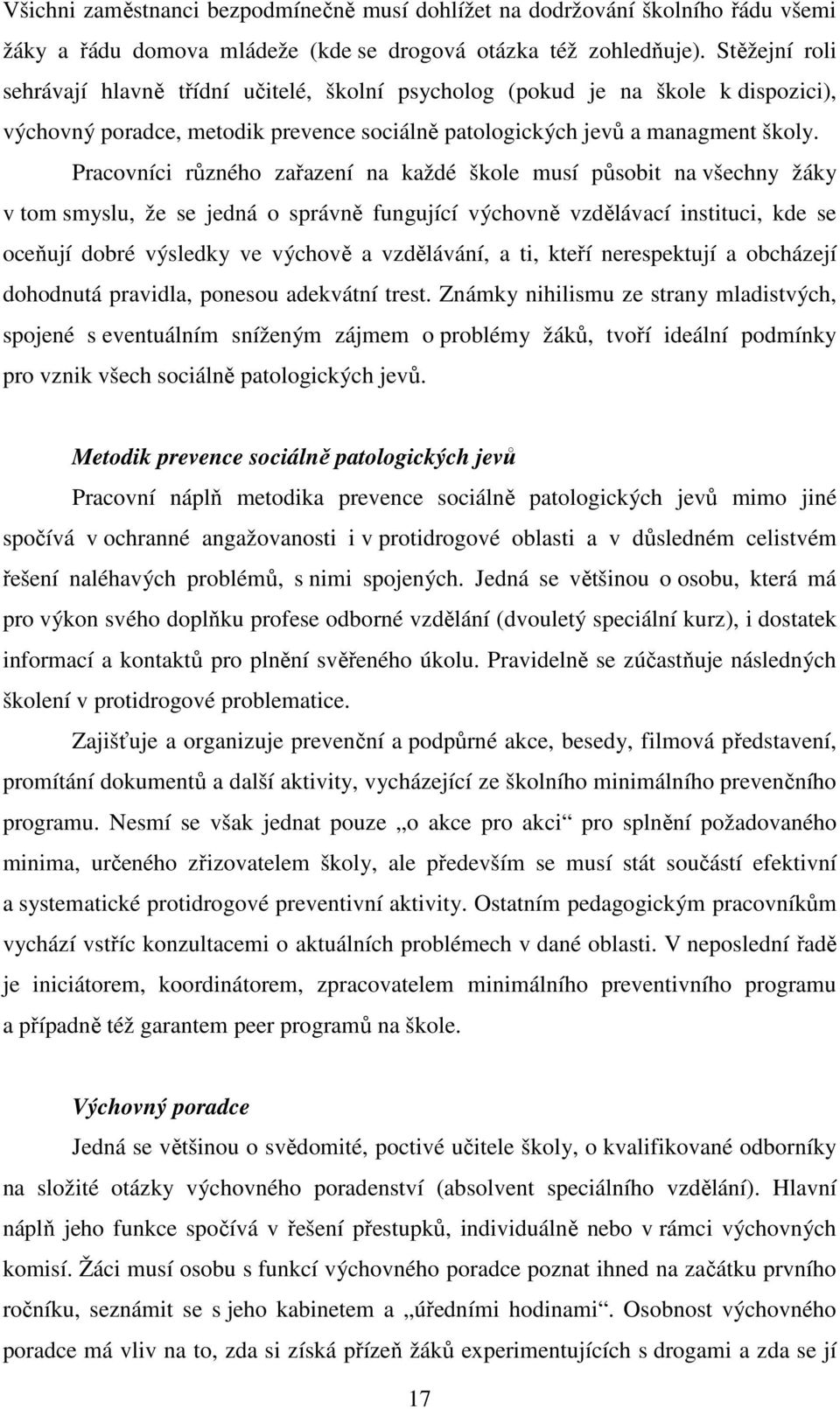 Pracovníci různého zařazení na každé škole musí působit na všechny žáky v tom smyslu, že se jedná o správně fungující výchovně vzdělávací instituci, kde se oceňují dobré výsledky ve výchově a