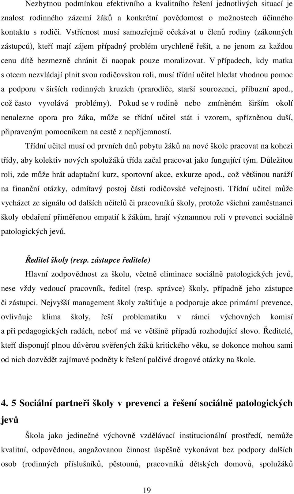 V případech, kdy matka s otcem nezvládají plnit svou rodičovskou roli, musí třídní učitel hledat vhodnou pomoc a podporu v širších rodinných kruzích (prarodiče, starší sourozenci, příbuzní apod.