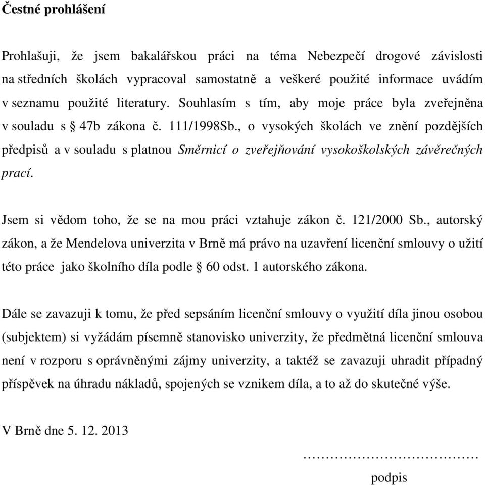 , o vysokých školách ve znění pozdějších předpisů a v souladu s platnou Směrnicí o zveřejňování vysokoškolských závěrečných prací. Jsem si vědom toho, že se na mou práci vztahuje zákon č. 121/2000 Sb.