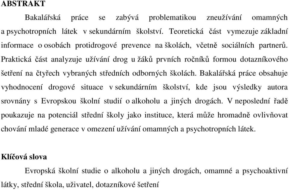 Praktická část analyzuje užívání drog u žáků prvních ročníků formou dotazníkového šetření na čtyřech vybraných středních odborných školách.