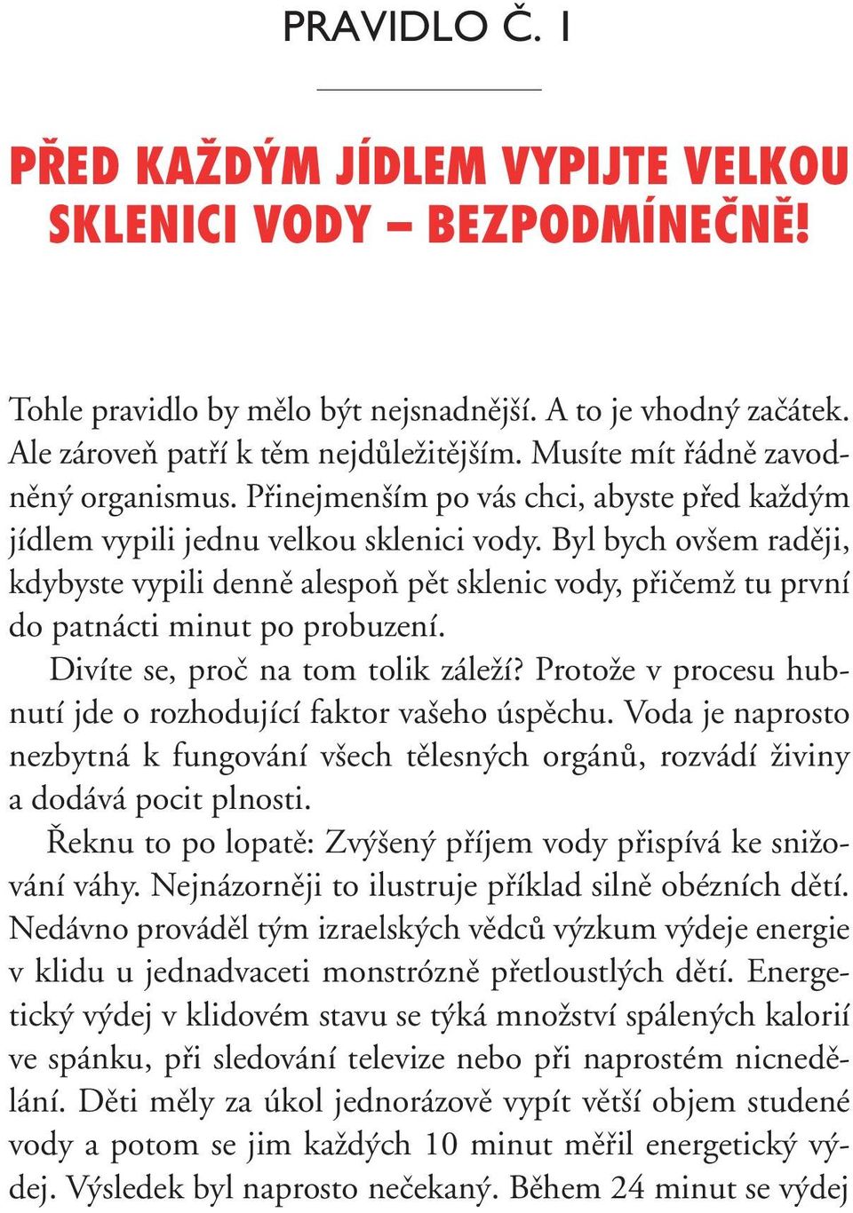 Byl bych ov em radûji, kdybyste vypili dennû alespoà pût sklenic vody, pfiiãemï tu první do patnácti minut po probuzení. Divíte se, proã na tom tolik záleïí?