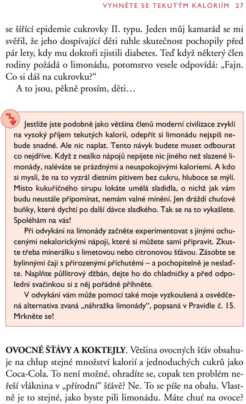 Teì kdyï nûkter ãlen rodiny poïádá o limonádu, potomstvo vesele odpovídá: Fajn. Co si dá na cukrovku?