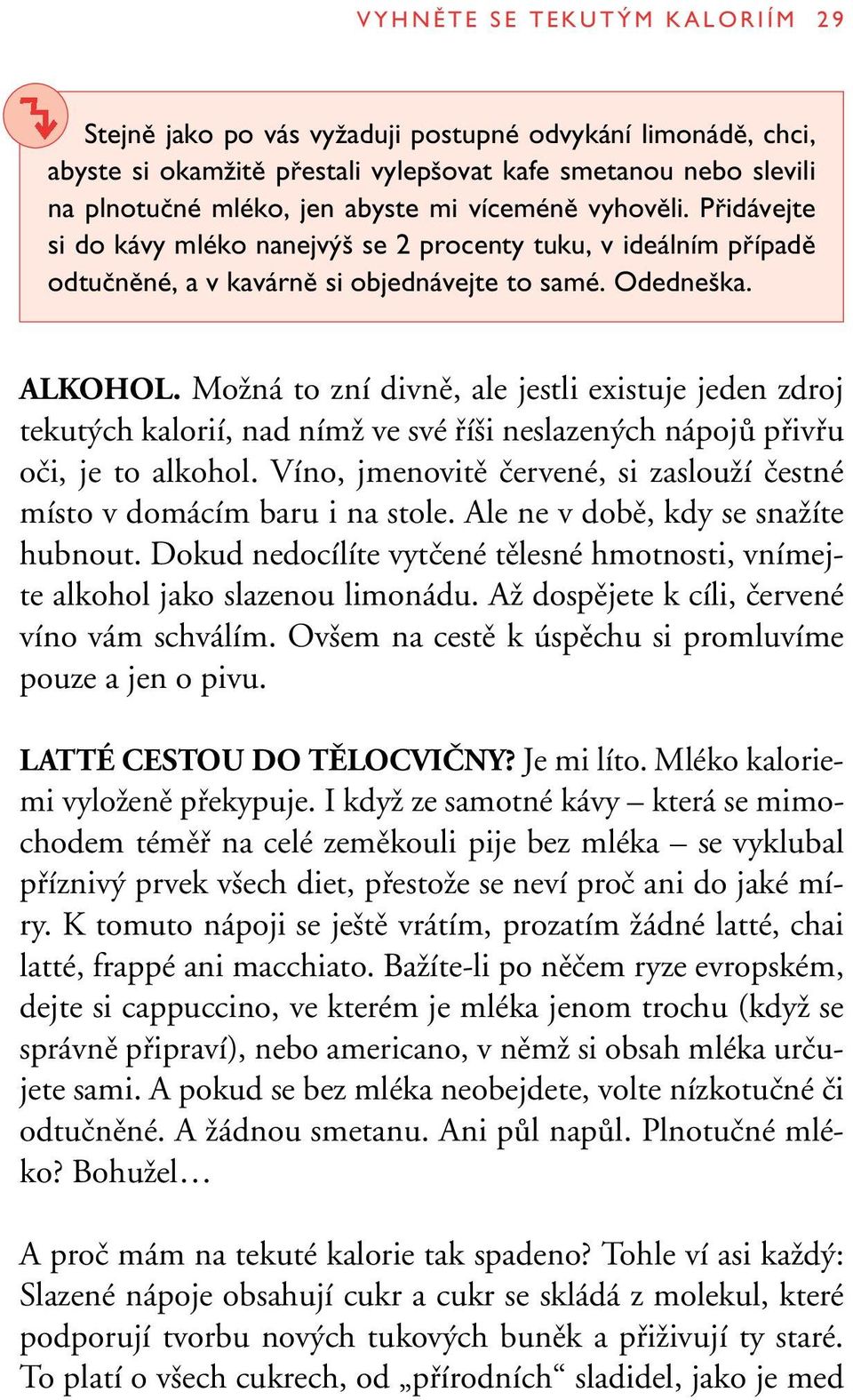 MoÏná to zní divnû, ale jestli existuje jeden zdroj tekut ch kalorií, nad nímï ve své fií i neslazen ch nápojû pfiivfiu oãi, je to alkohol.