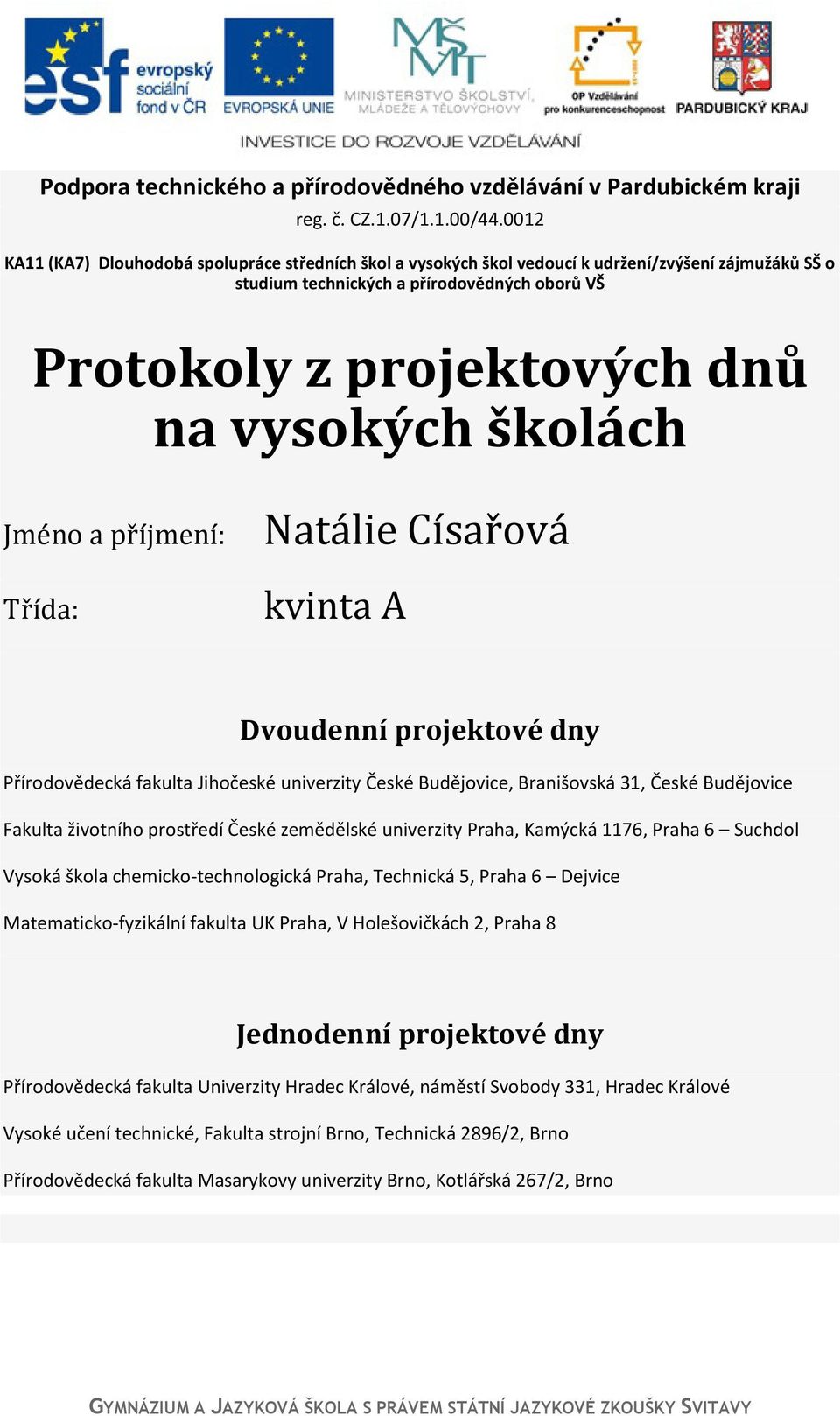 školách Jméno a příjmení: Třída: Natálie Císařová kvinta A Dvoudenní projektové dny Přírodovědecká fakulta Jihočeské univerzity České Budějovice, Branišovská 31, České Budějovice Fakulta životního