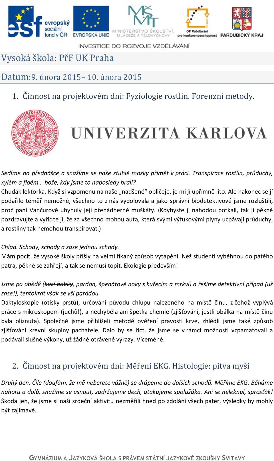 Ale nakonec se jí podařilo téměř nemožné, všechno to z nás vydolovala a jako správní biodetektivové jsme rozluštili, proč paní Vančurové uhynuly její přenádherné muškáty.