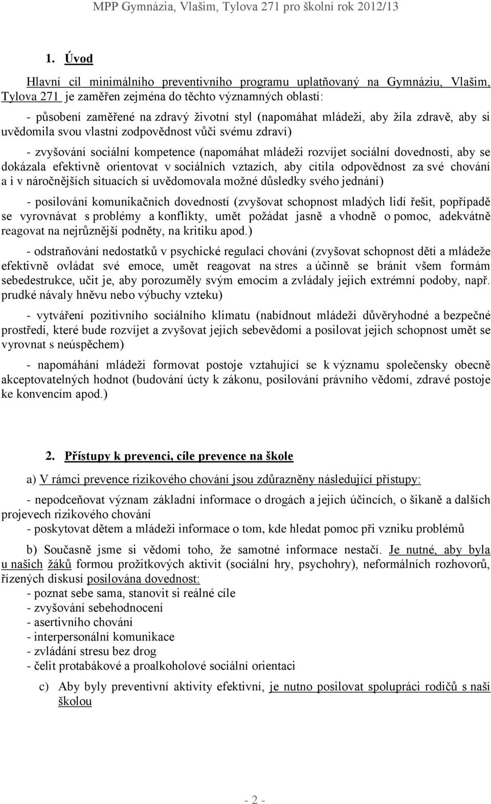 efektivně orientovat v sociálních vztazích, aby cítila odpovědnost za své chování a i v náročnějších situacích si uvědomovala moţné důsledky svého jednání) - posilování komunikačních dovedností