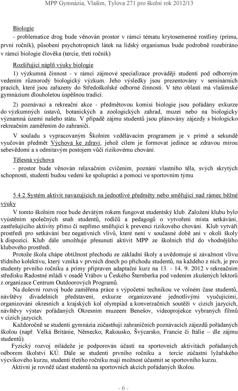 Jeho výsledky jsou prezentovány v seminárních pracích, které jsou zařazeny do Středoškolské odborné činnosti. V této oblasti má vlašimské gymnázium dlouholetou úspěšnou tradici.