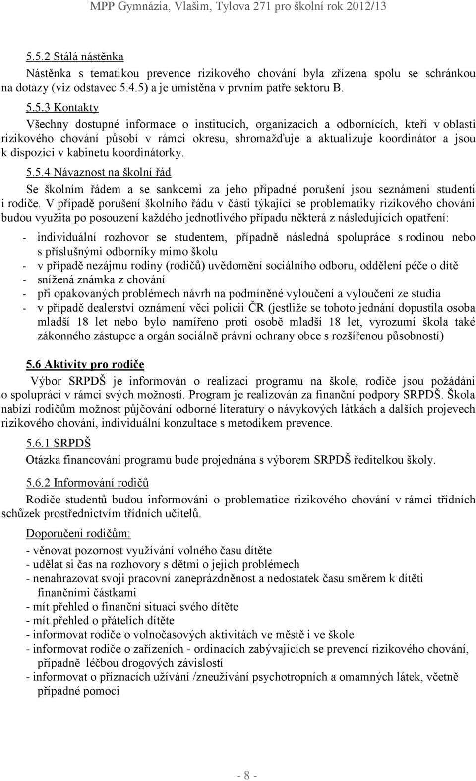 koordinátorky. 5.5.4 Návaznost na školní řád Se školním řádem a se sankcemi za jeho případné porušení jsou seznámeni studenti i rodiče.