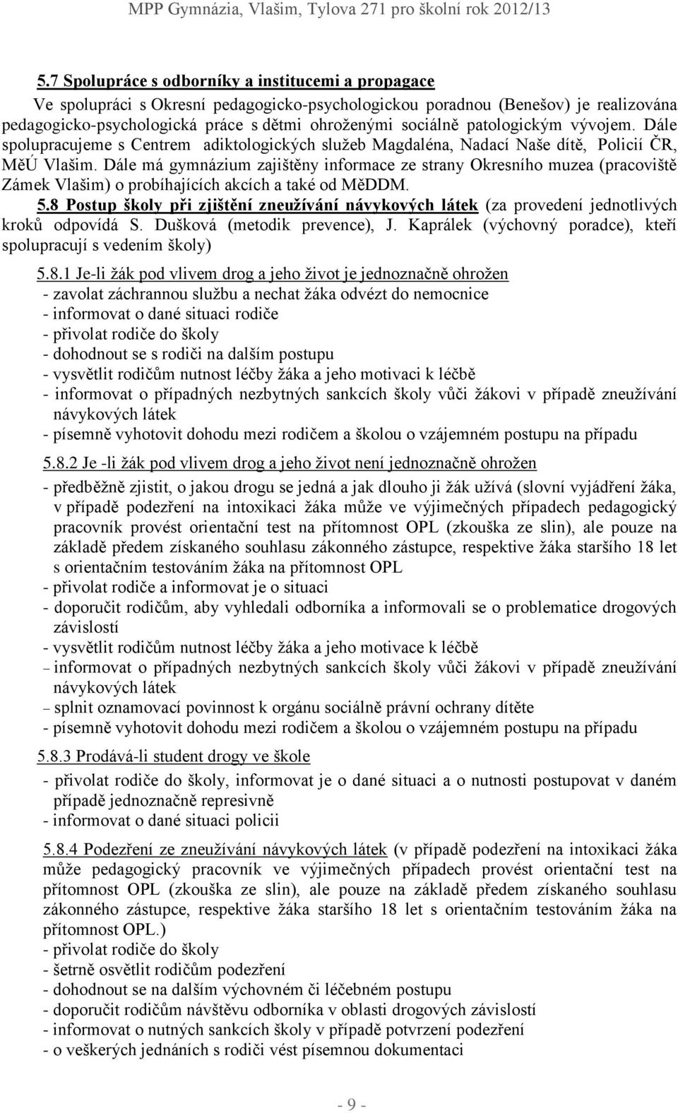 Dále má gymnázium zajištěny informace ze strany Okresního muzea (pracoviště Zámek Vlašim) o probíhajících akcích a také od MěDDM. 5.