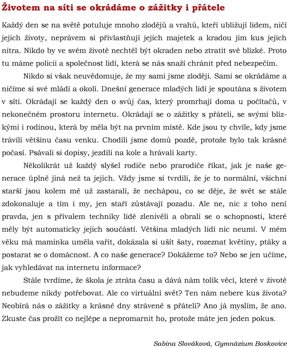 Nikdo si však neuvědomuje, že my sami jsme zloději. Sami se okrádáme a ničíme si své mládí a okolí. Dnešní generace mladých lidí je spoutána s životem v síti.