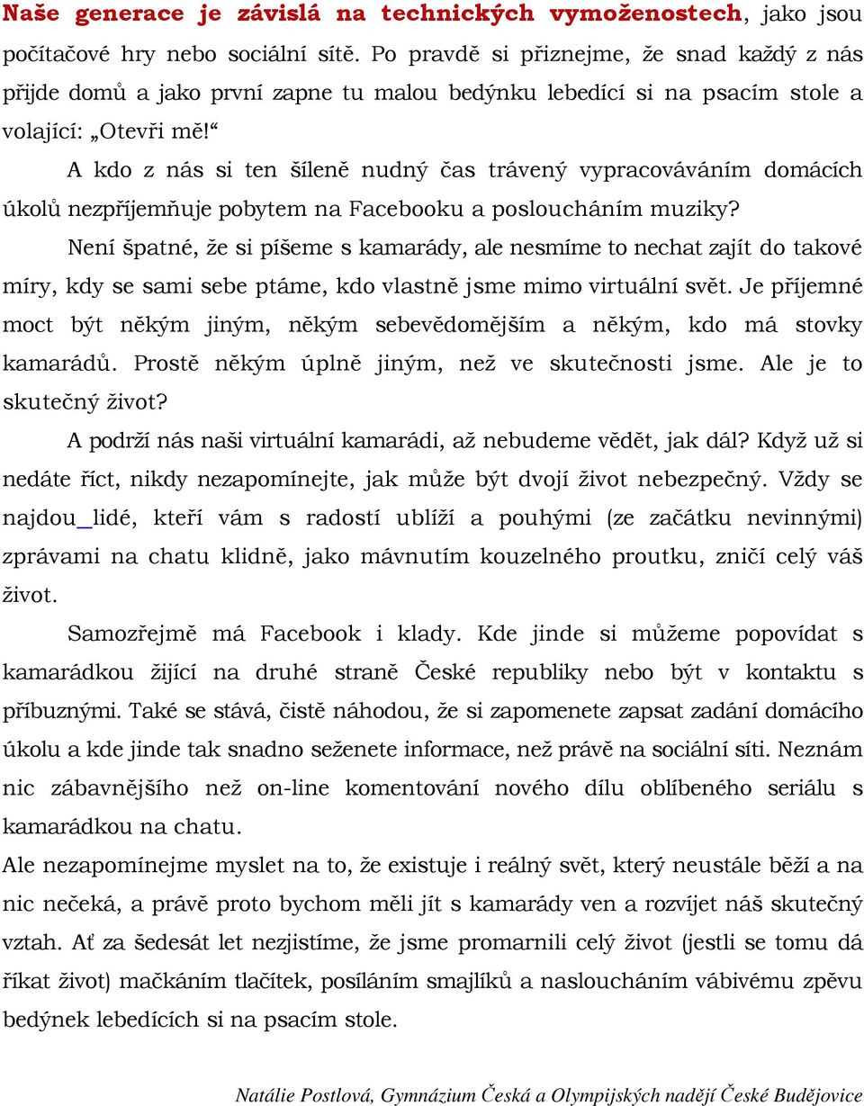 A kdo z nás si ten šíleně nudný čas trávený vypracováváním domácích úkolů nezpříjemňuje pobytem na Facebooku a posloucháním muziky?