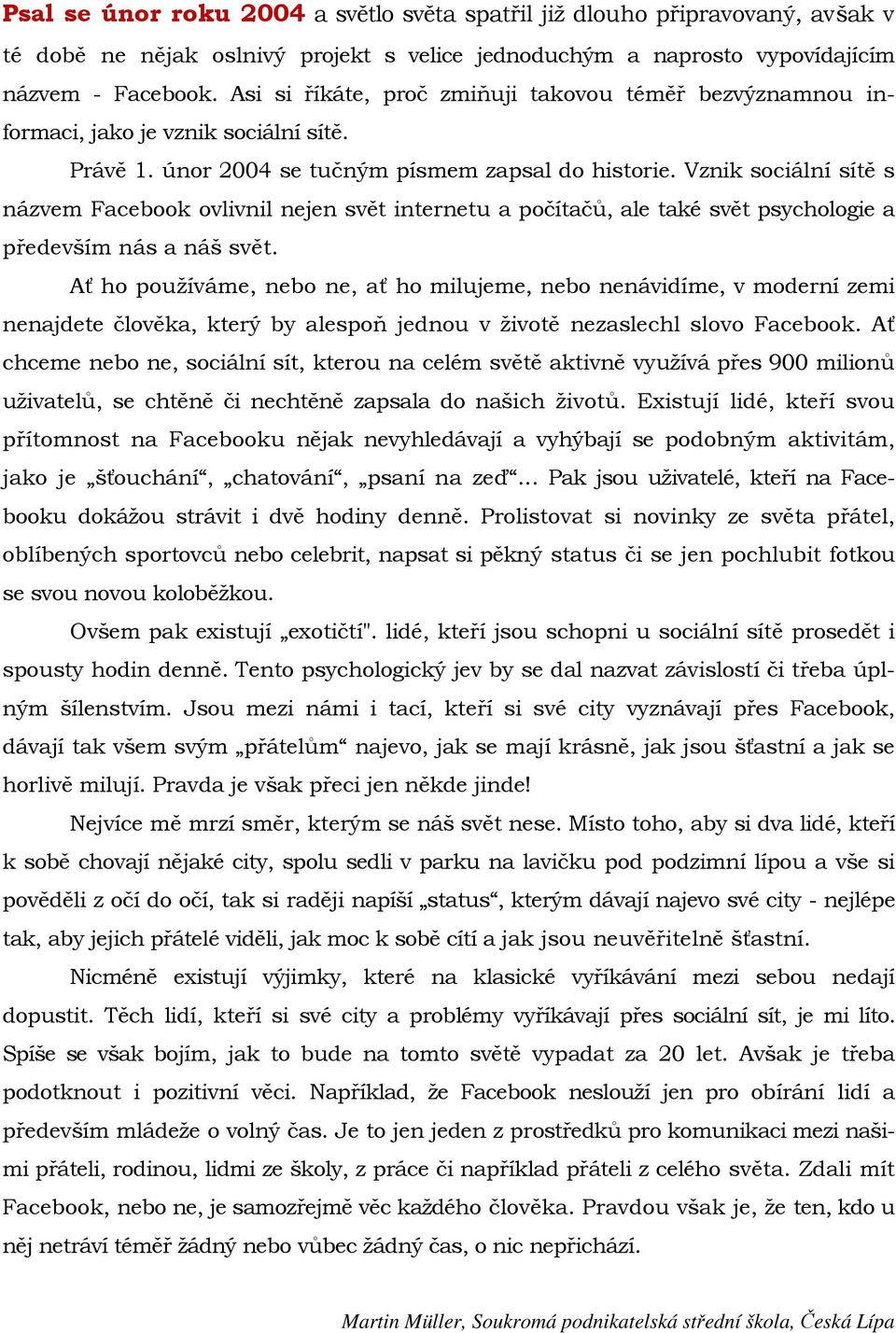 Vznik sociální sítě s názvem Facebook ovlivnil nejen svět internetu a počítačů, ale také svět psychologie a především nás a náš svět.