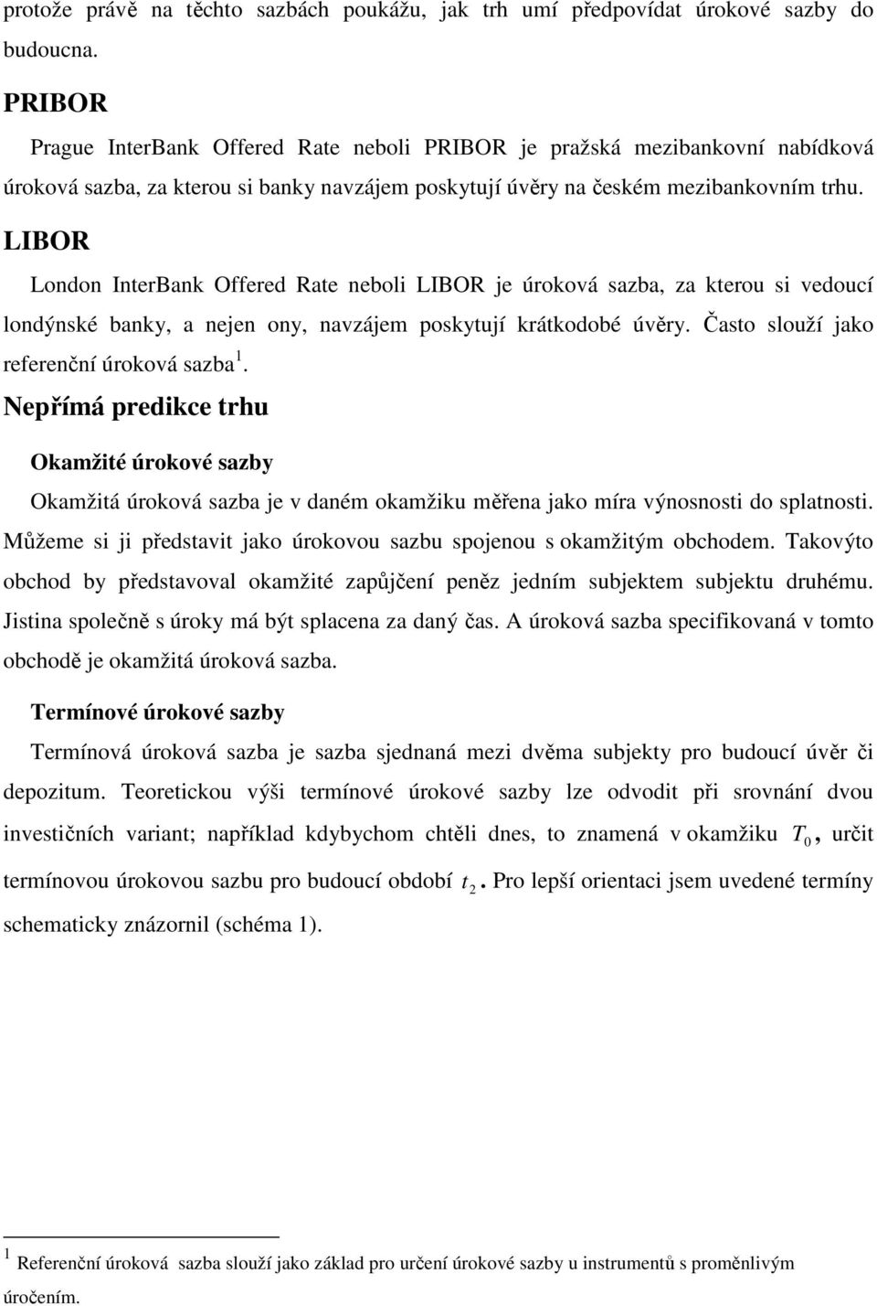 LIBOR London InerBank Offered Rae neboli LIBOR je úroková sazba, za kerou si vedoucí londýnské banky, a nejen ony, navzájem poskyují krákodobé úvěry. Časo slouží jako referenční úroková sazba.