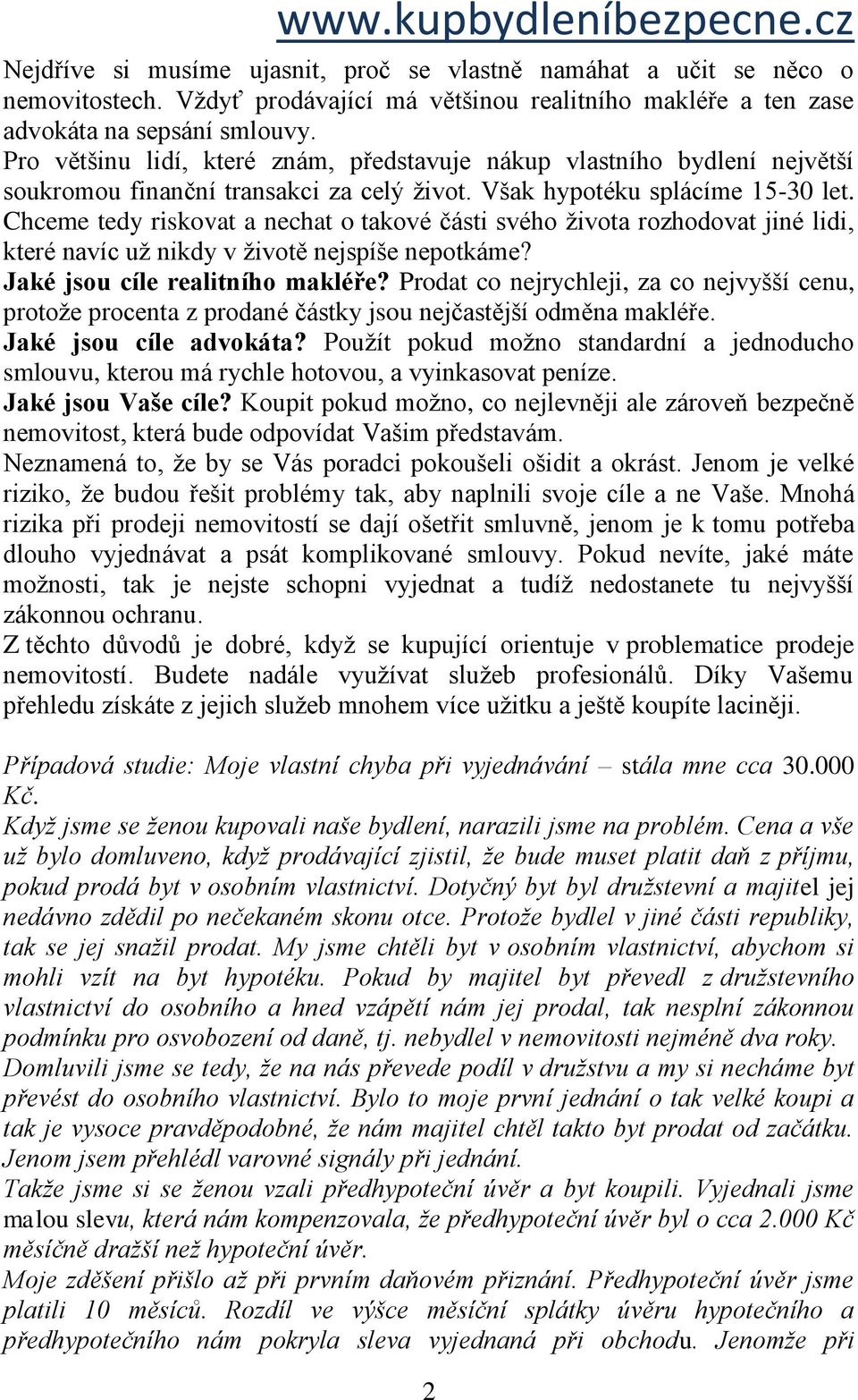 Chceme tedy riskovat a nechat o takové části svého života rozhodovat jiné lidi, které navíc už nikdy v životě nejspíše nepotkáme? Jaké jsou cíle realitního makléře?